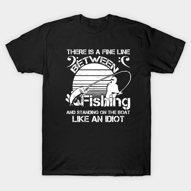 There Is A Fine Line Between Fishing And Standing On The Boat Like An Idiot T-Shirt by Beewan Tavern